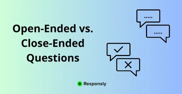 Open-Ended vs. Close-Ended Questions: When and How to Use Them